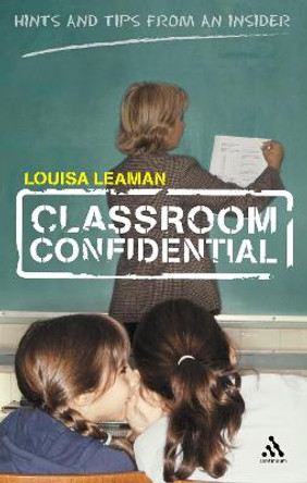 Classroom Confidential: Hints and Tips from an Insider by Louisa Leaman