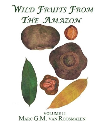 Wild Fruits from the Amazon: Volume II by Marc G M Van Roosmalen 9781516879533