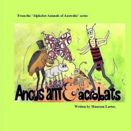 Angus Ant and the Acrobats: in the series 'Alphabet Animals of Australia' by Maelle Chassard 9781516879687