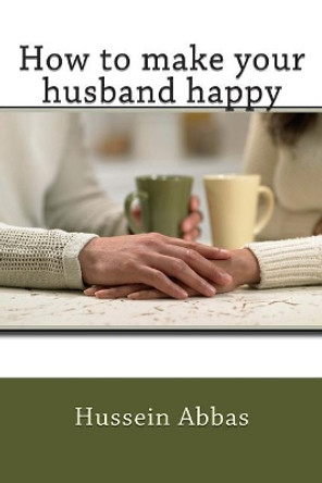 How to make your husband happy by Hussein Abbas 9781516883431