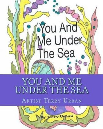 You And Me Under The Sea: Just You And Me Under The Sea by Terry Urban 9781516899975