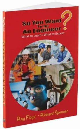 So You Want to be an Engineer: What to Learn and What to Expect by Ray Floyd