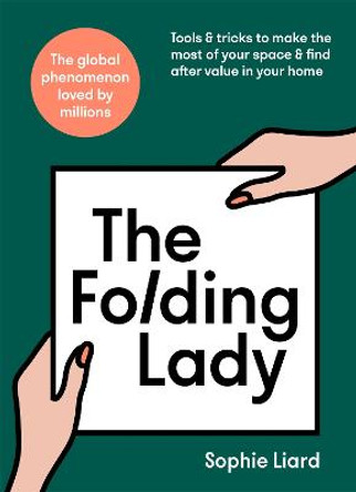 The Folding Lady: Tools & tricks to make the most of your space & find after value in your home by Sophie Liard