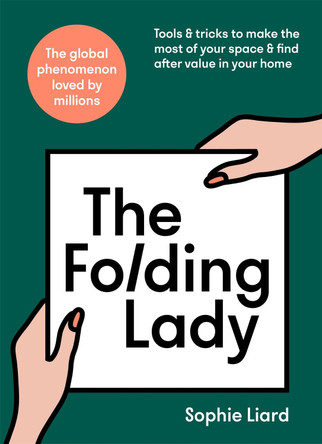 The Folding Lady: Tools & tricks to make the most of your space & find after value in your home Sophie Liard 9781529385267