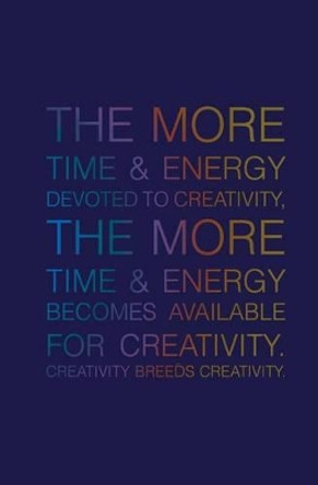 The More Time & Energy Devoted to Creativity, the More Time & Energy: Becomes Available for Creativity. Creativity Breeds Creativity. by Jenna Citrus 9781516922635