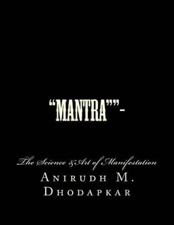 &quot;Mantra&quot;&quot;-: The Art &Science of Manifestation by Anirudh M Dhodapkar 9781516923786