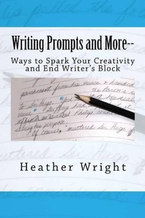 Writing Prompts and More--: Ways to Spark Your Creativity and End Writer's Block by The REV Dr Heather Wright 9781515031987