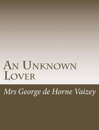 An Unknown Lover by Mrs George De Horne Vaizey 9781515046103