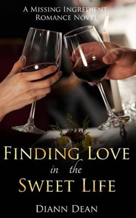 Finding Love In The Sweet Life: A Missing Ingredient Romance Novel by Diann Dean 9781515128526