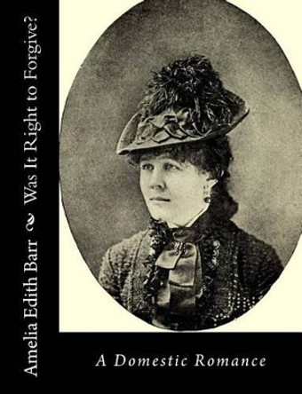 Was It Right to Forgive?: A Domestic Romance by Amelia Edith Barr 9781517323981