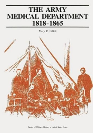 The Army Medical Department: 1818-1865 by Mary C Gillett 9781516931408
