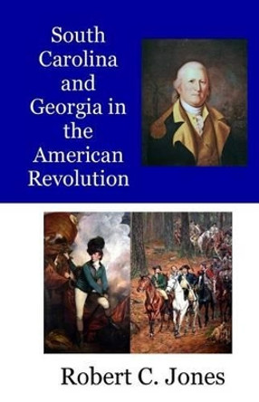 South Carolina and Georgia in the American Revolution by Robert C Jones 9781516932504