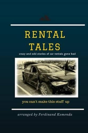 Rental Tales: crazy and odd stories of car rentals gone bad by Ferdinand Komenda 9781516935383