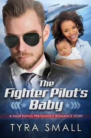 The Fighter Pilot's Baby: A BWWM Military Pregnancy Romance by Tyra Small 9781517020156