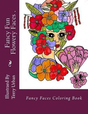 Fancy Fun FLowery Faces: Fancy Fun FLowery Faces by Terry Jo Urban 9781517068059