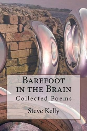 Barefoot in the Brain: Collected Poems by Steve Kelly 9781517006662