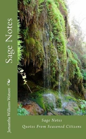 Sage Notes: Quotes From Seasoned Citizens by Jamantha Williams Watson 9781517043889