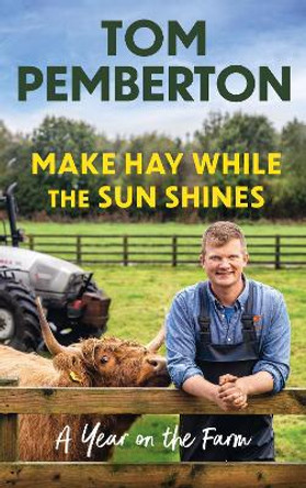 Make Hay While the Sun Shines: A Year on the Farm by Tom Pemberton