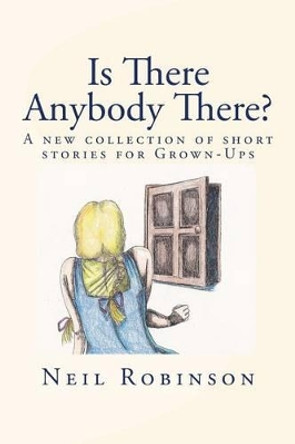 Is There Anybody There?: A New Collection Of Tales For Grown-ups by MR Neil Robinson 9781517137533