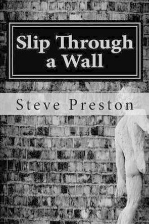 Slip Through a Wall: How One Can Change His reality by Steve Preston 9781517213886