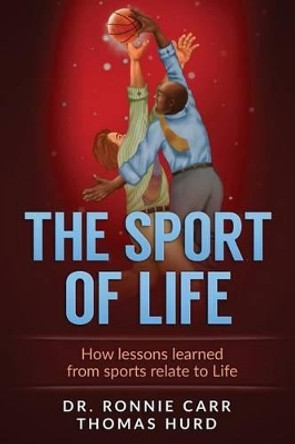 The Sport of Life: How Lessons learned from Sports relate to Life by Thomas R Hurd Jr 9781517156831