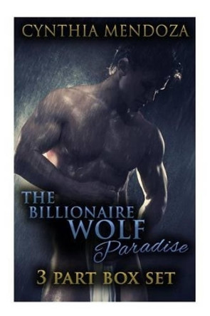 Shifter Romance: The Billionaire Wolf Paradise 3-in-1 **BOX SET** by Cynthia Mendoza 9781517166687