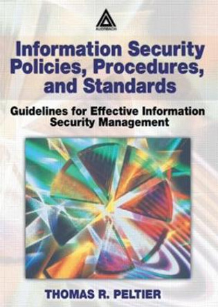 Information Security Policies, Procedures, and Standards: Guidelines for Effective Information Security Management by Thomas R. Peltier