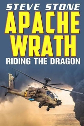 Apache Wrath: Riding the Dragon by Steve Stone 9781517209445