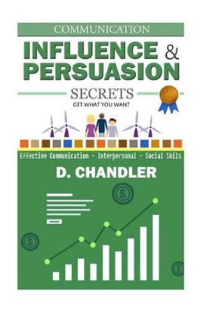 Communication: Influence and Persuasion Secrets - Effective Communication, Interpersonal, Social Skills by D Chandler 9781517210281