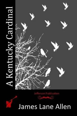 A Kentucky Cardinal by James Lane Allen 9781517248833