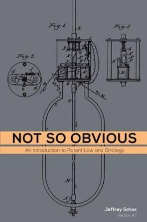 Not So Obvious: An Introduction to Patent Law and Strategy by Jeffrey Schox 9781517273934