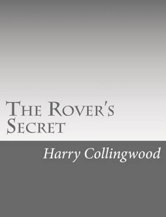 The Rover's Secret by Harry Collingwood 9781514736708