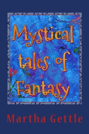 Mystical tales of Fantasy by Martha Gettle 9781514765937