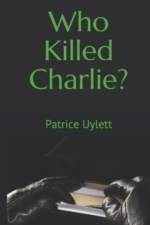 Who Killed Charlie ? by Patrice L Uylett 9781514797808