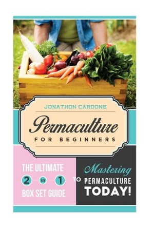Permaculture for Beginner: The Ultimate 2 in 1 Guide to Mastering Permaculture Today! by Jonathon Cardone 9781514798546