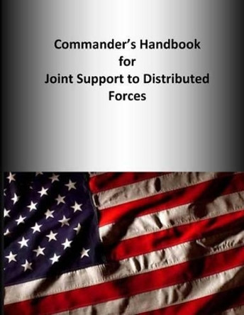 Commander's Handbook for Joint Support to Distributed Forces by U S Joint Forces Command 9781500713232