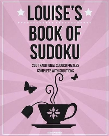 Louise's Book Of Sudoku: 200 traditional sudoku puzzles in easy, medium & hard by Clarity Media 9781517296018