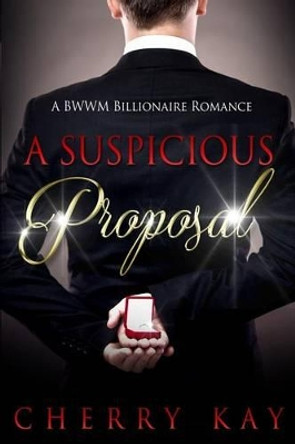 A Suspicious Proposal by Cherry Kay 9781517601638