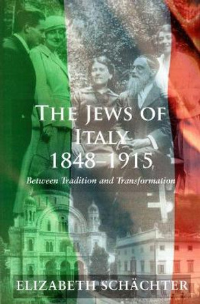 The Jews of Italy, 1848-1915: Between Tradition and Transformation by Elizabeth Schachter