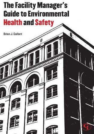 The Facility Manager's Guide to Environmental Health and Safety by Brian J. Gallant 9780865871878