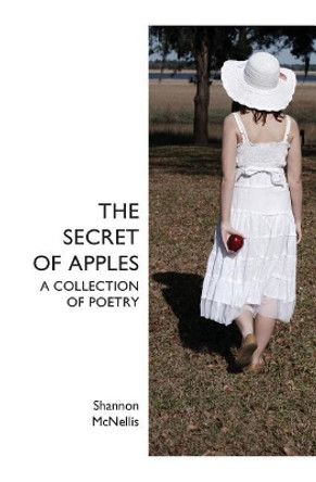 The Secret of Apples: A Collection of Poetry by Shannon McNellis 9781439232385
