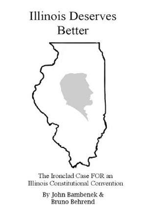 Illinois Deserves Better: The Ironclad Case for an Illinois Constitutional Convention by Bruno Behrend 9781419696732