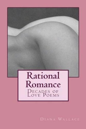 Rational Romance: Decades of Love Poems by Diana Wallace 9781516967384