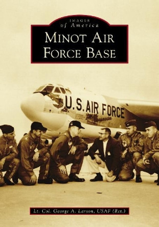 Minot Air Force Base by George A. Larson 9781467102926