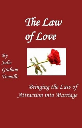 The Law of Love: Bringing the Law of Attraction into Marriage by Julie Graham Tremillo 9781516973033