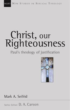Christ, Our Righteousness: Paul's Theology of Justification by Mark A. Seifrid