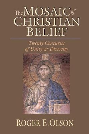 The Mosaic of Christian Belief: Twenty Centuries of Unity & Diversity by Roger E. Olson