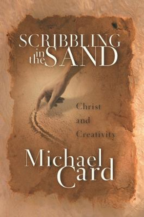 Scribbling in the Sand: Christ and Creativity by Michael Card