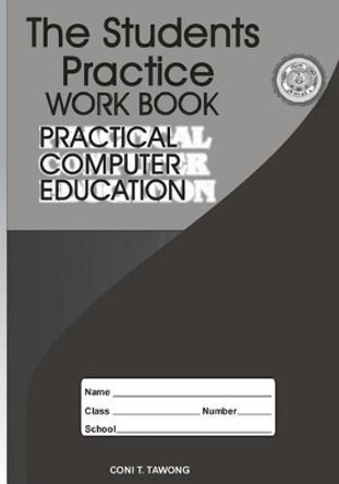 The Students Practice Work Book: Practical Computer Education by Coni T Tawong 9781516978717