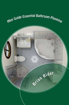 Mini Guide Essential Bathroom Planning: Mini Guides 2016 by Brian Rider 9781530410781